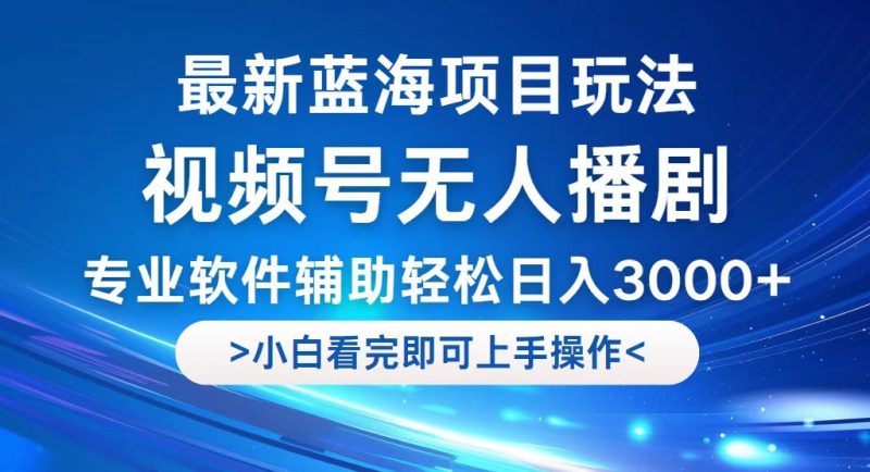 视频号最新玩法，无人播剧，轻松日入3000+，最新蓝海项目，拉爆流量收… - 技研社-技研社