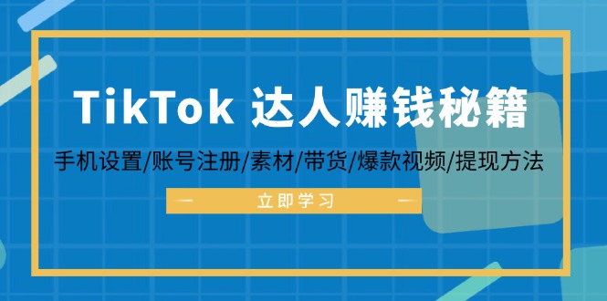 TikTok&达人赚钱秘籍 手机设置/账号注册/素材/带货/爆款视频/提现方法 TikTok&达人赚钱秘籍 手机设置/账号注册/素材/带货/爆款视频/提现方法
