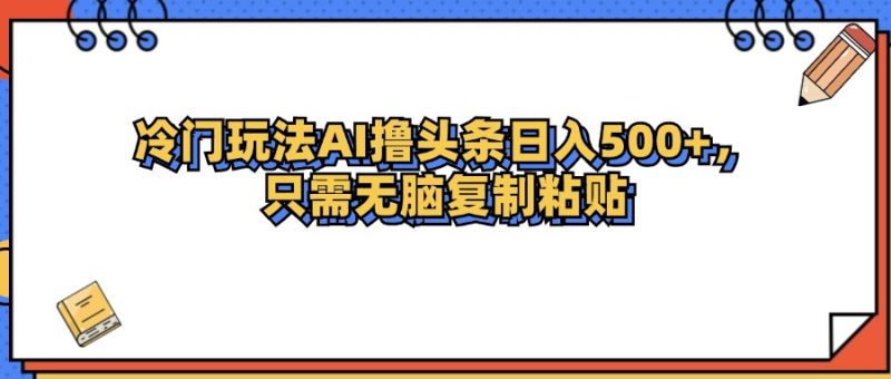 冷门玩法最新AI头条撸收益日入500+-技研社