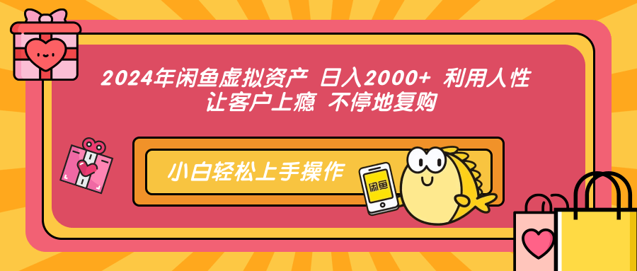 2024年闲鱼虚拟资产 日入2000+ 利用人性 让客户上瘾 不停地复购 2024年闲鱼虚拟资产 日入2000+ 利用人性 让客户上瘾 不停地复购