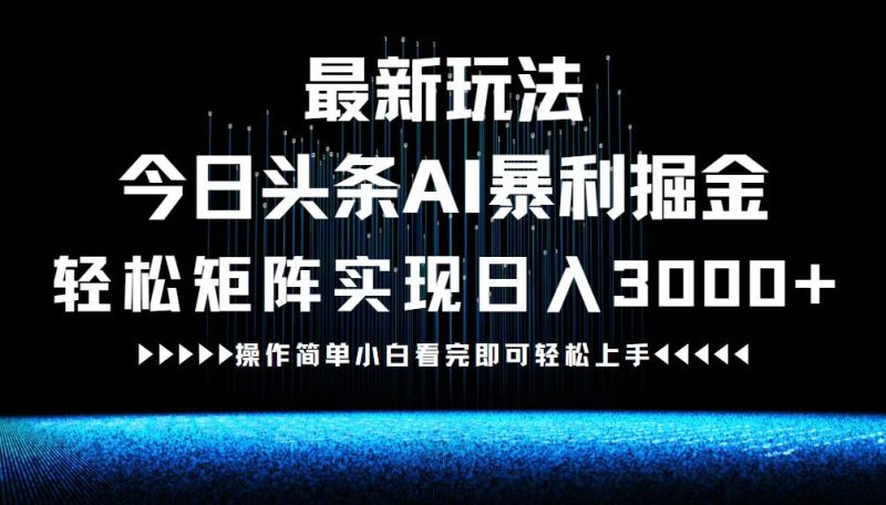 最新今日头条AI暴利掘金玩法,轻松矩阵日入3000+ - 技研社-技研社