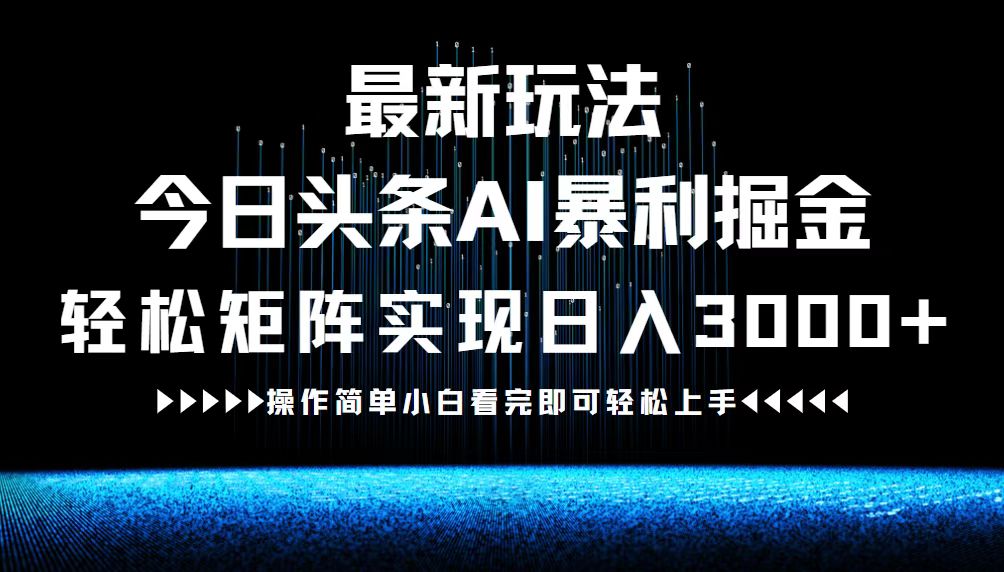 最新今日头条AI暴利掘金玩法,轻松矩阵日入3000+ 最新今日头条AI暴利掘金玩法,轻松矩阵日入3000+