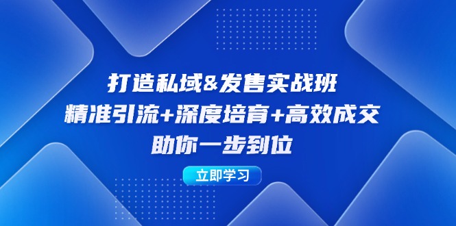 打造私域&发售实操班：精准引流+深度培育+高效成交，助你一步到位 - 技研社-技研社