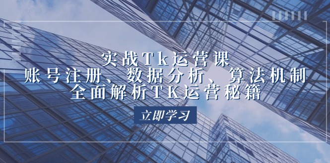 实战Tk运营实操:账号注册、数据分析、算法机制,全面解析TK运营秘籍 实战Tk运营实操:账号注册、数据分析、算法机制,全面解析TK运营秘籍