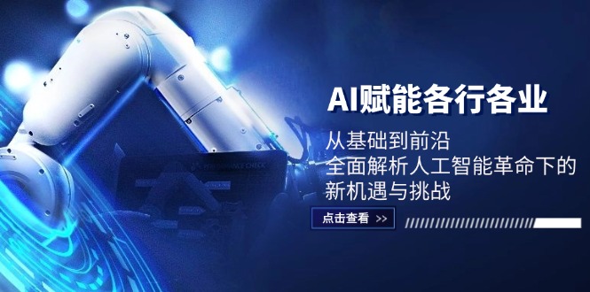 AI赋能各行各业:从基础到前沿,全面解析人工智能革命下的新机遇与挑战 AI赋能各行各业:从基础到前沿,全面解析人工智能革命下的新机遇与挑战