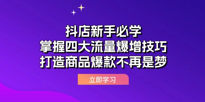 抖店新手必学：掌握四大流量爆增技巧，打造商品爆款不再是梦 - 技研社-技研社