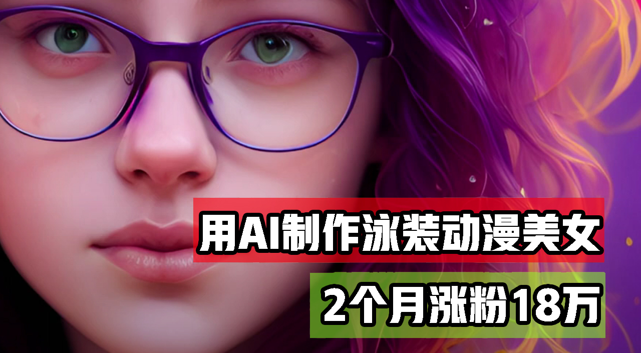 用AI生成泳装美女跳舞短视频,2个月涨粉18万,多种变现月收益万元 用AI生成泳装美女跳舞短视频,2个月涨粉18万,多种变现月收益万元