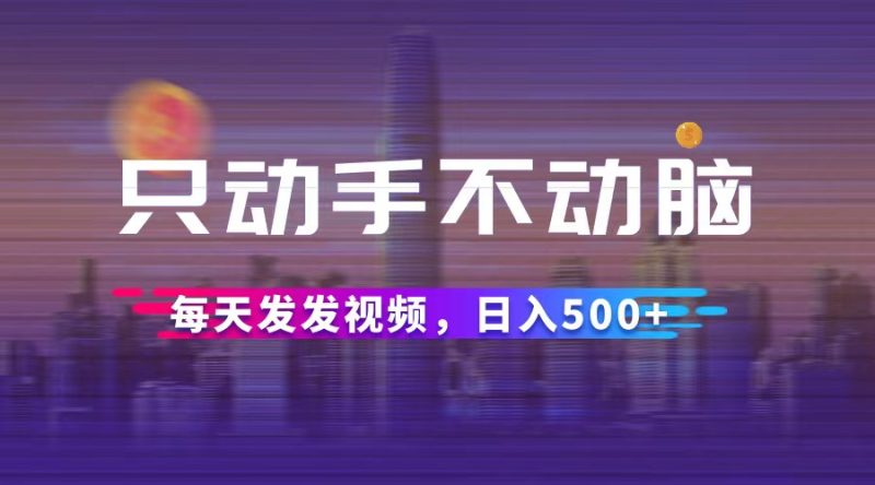 只动手不动脑，每天发发视频，日入500+ - 技研社-技研社