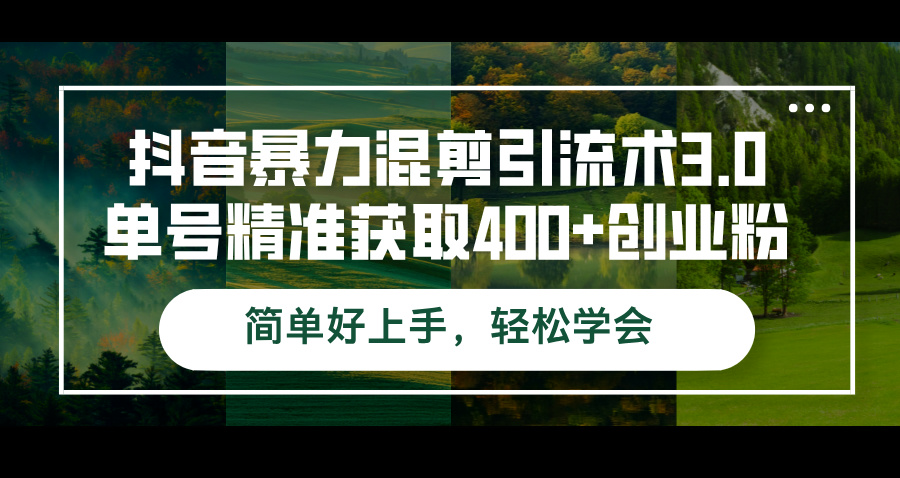 抖音暴力混剪引流术3.0单号精准获取400+创业粉简单好上手,轻松学会 抖音暴力混剪引流术3.0单号精准获取400+创业粉简单好上手,轻松学会