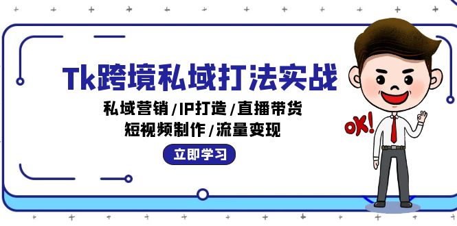 Tk跨境私域打法实战：私域营销/IP打造/直播带货/短视频制作/流量变现 - 技研社-技研社