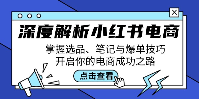 深度解析小红书电商:掌握选品、笔记与爆单技巧,开启你的电商成功之路 深度解析小红书电商:掌握选品、笔记与爆单技巧,开启你的电商成功之路