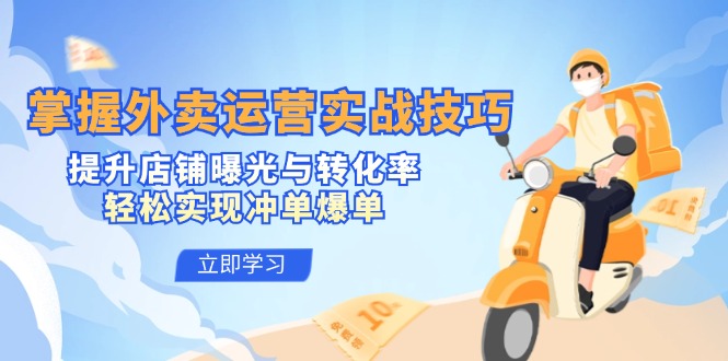 掌握外卖运营实战技巧:提升店铺曝光与转化率,轻松实现冲单爆单-技研社