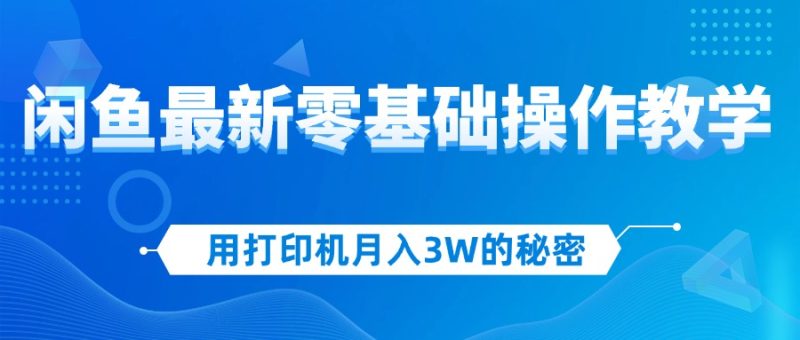 用打印机月入3W的秘密:闲鱼最新零基础操作教学,新手当天上手-技研社