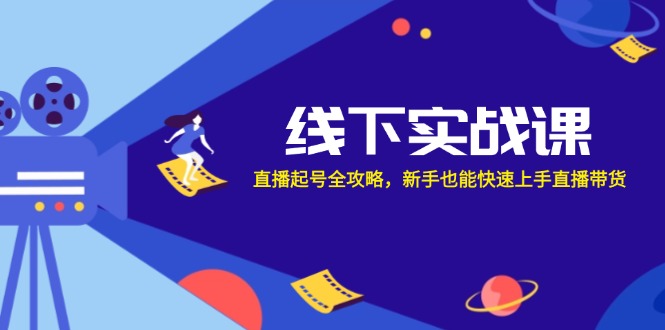 线下实战课:直播起号全攻略,新手也能快速上手直播带货 线下实战课:直播起号全攻略,新手也能快速上手直播带货