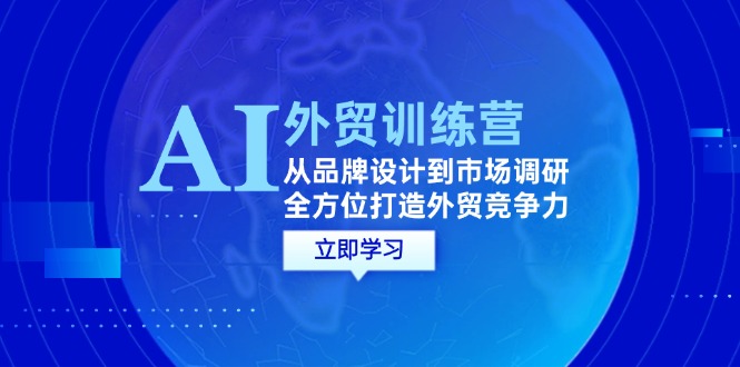 AI+外贸训练营:从品牌设计到市场调研,全方位打造外贸竞争力 AI+外贸训练营:从品牌设计到市场调研,全方位打造外贸竞争力