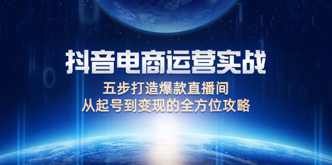 抖音电商运营实战:五步打造爆款直播间,从起号到变现的全方位攻略 抖音电商运营实战:五步打造爆款直播间,从起号到变现的全方位攻略