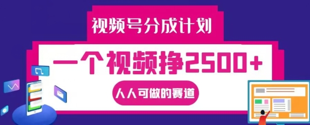 视频号分成计划，一个视频挣2500+，人人可做的赛道【揭秘】 - 技研社-技研社