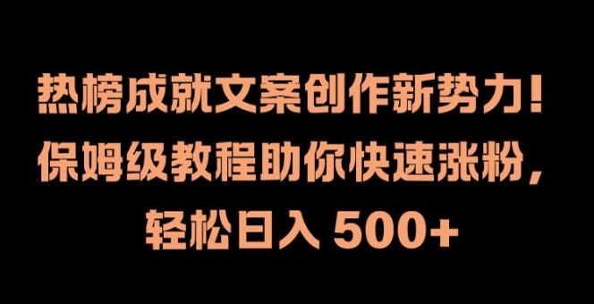 热榜成就文案创作新势力,保姆级教程助你快速涨粉,轻松日入 500+【揭秘】 热榜成就文案创作新势力,保姆级教程助你快速涨粉,轻松日入 500+【揭秘】