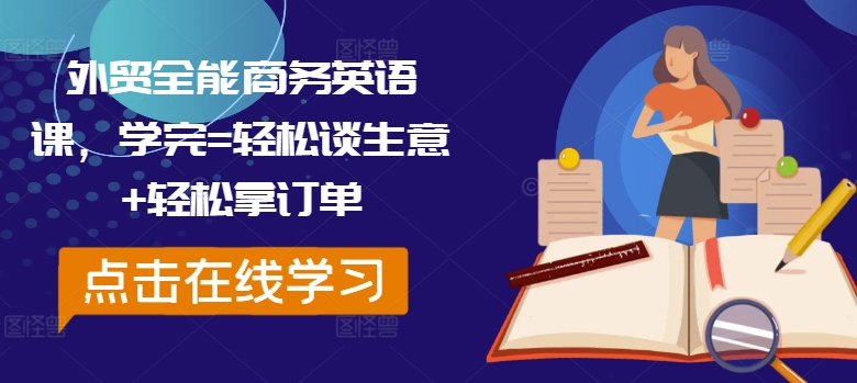 外贸全能商务英语课,学完=轻松谈生意+轻松拿订单 外贸全能商务英语课,学完=轻松谈生意+轻松拿订单