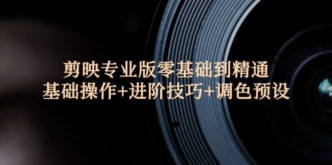 剪映专业版零基础到精通:基础操作+进阶技巧+调色预设 剪映专业版零基础到精通:基础操作+进阶技巧+调色预设