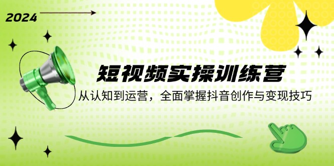 短视频实操训练营:从认知到运营,全面掌握抖音创作与变现技巧 短视频实操训练营:从认知到运营,全面掌握抖音创作与变现技巧
