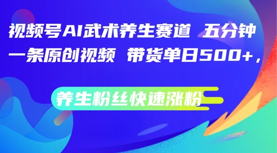 视频号AI武术养生赛道:五分钟一条原创视频,带货单日几张-技研社