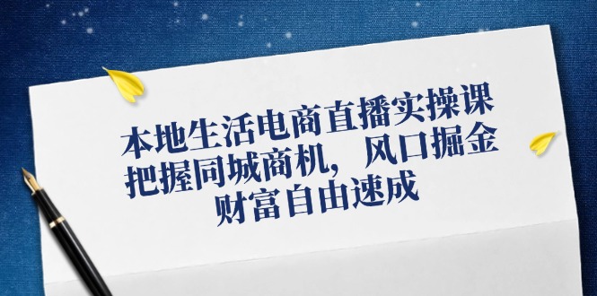 本地生活电商直播实操课,把握同城商机,风口掘金,财富自由速成 本地生活电商直播实操课,把握同城商机,风口掘金,财富自由速成
