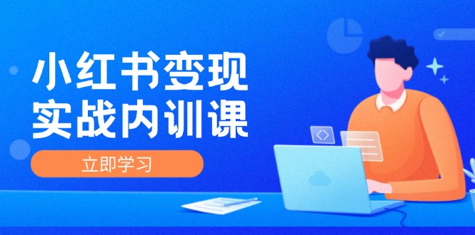 小红书变现实战内训课,0-1实现小红书-IP变现 底层逻辑/实战方法/训练结合 小红书变现实战内训课,0-1实现小红书-IP变现 底层逻辑/实战方法/训练结合