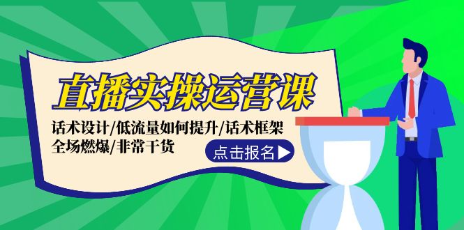 直播实操运营课:话术设计/低流量如何提升/话术框架/全场燃爆/非常干货 直播实操运营课:话术设计/低流量如何提升/话术框架/全场燃爆/非常干货