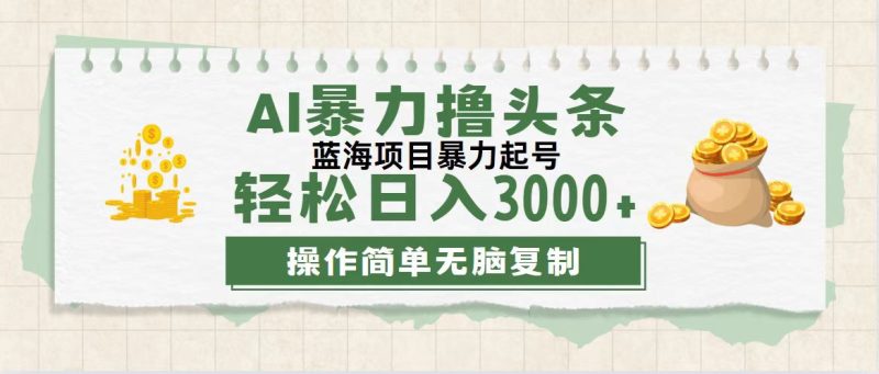 最新玩法AI暴力撸头条，零基础也可轻松日入3000+，当天起号，第二天见 - 技研社-技研社