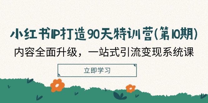小红书-IP打造90天特训营(第10期)：内容全面升级，一站式引流变现系统课 - 技研社-技研社