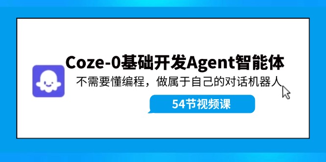 Coze-0基础开发 Agent智能体教程：不需要懂编程，做属于自己的对话机器人 - 技研社-技研社
