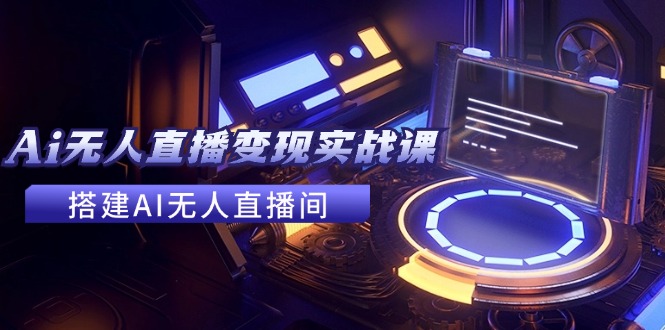 2024全套Ai无人直播变现实战课,搭建AI无人直播间,利用AI赚钱 (24节课) 2024全套Ai无人直播变现实战课,搭建AI无人直播间,利用AI赚钱 (24节课)