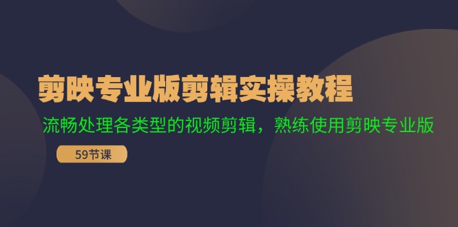 剪映专业版剪辑实操课程:流畅处理各类型的视频剪辑,熟练使用剪映专业版 剪映专业版剪辑实操课程:流畅处理各类型的视频剪辑,熟练使用剪映专业版
