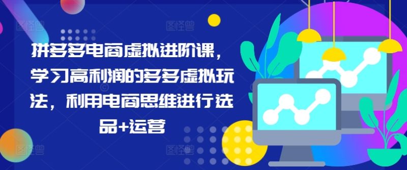 拼多多电商虚拟进阶课,学习高利润的多多虚拟玩法,利用电商思维进行选品+运营 拼多多电商虚拟进阶课,学习高利润的多多虚拟玩法,利用电商思维进行选品+运营