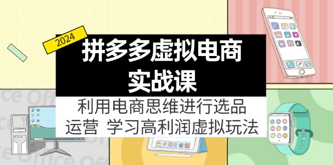 拼多多虚拟电商实战课:利用电商思维进行选品+运营,学习高利润虚拟玩法 拼多多虚拟电商实战课:利用电商思维进行选品+运营,学习高利润虚拟玩法
