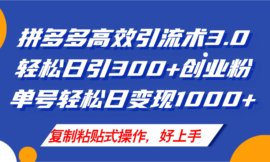 拼多多店铺引流技术3.0,日引300+付费创业粉,单号轻松日变现1000+ 拼多多店铺引流技术3.0,日引300+付费创业粉,单号轻松日变现1000+