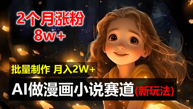 2个月涨粉8W,新玩法AI自动化做漫画小说赛道,操作简单可批量制作,新手小白轻松月入2W【揭秘】 2个月涨粉8W,新玩法AI自动化做漫画小说赛道,操作简单可批量制作,新手小白轻松月入2W【揭秘】