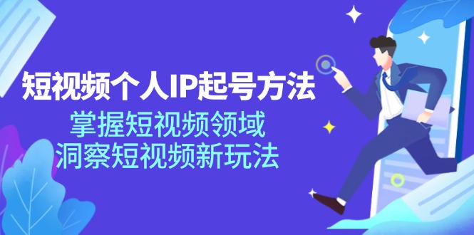 短视频个人IP起号方法,掌握 短视频领域,洞察 短视频新玩法(68节完整) 短视频个人IP起号方法,掌握 短视频领域,洞察 短视频新玩法(68节完整)