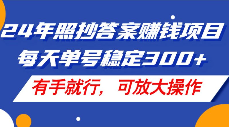 24年照抄答案赚钱项目,每天单号稳定300+,有手就行,可放大操作 - 技研社-技研社