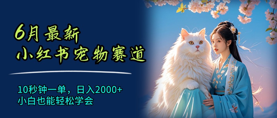 6月最新小红书宠物赛道,10秒钟一单,日入2000+,小白也能轻松学会 6月最新小红书宠物赛道,10秒钟一单,日入2000+,小白也能轻松学会