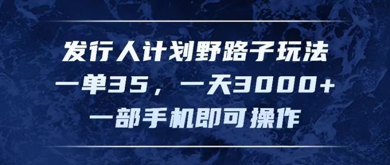 发行人计划野路子玩法,一单35,一天3000+,一部手机即可操作 - 技研社-技研社
