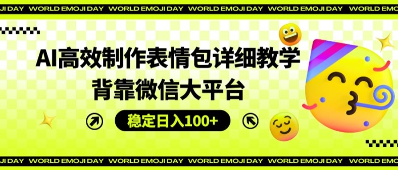 AI高效制作表情包详细教学，背靠微信大平台，稳定日入100+【揭秘】 - 技研社-技研社