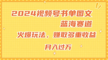 2024视频号书单图文蓝海赛道,火爆玩法,赚取多重收益,小白轻松上手,月入上万【揭秘】 2024视频号书单图文蓝海赛道,火爆玩法,赚取多重收益,小白轻松上手,月入上万【揭秘】