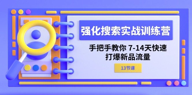 强化 搜索实战训练营,手把手教你 7-14天快速-打爆新品流量(13节课) 强化 搜索实战训练营,手把手教你 7-14天快速-打爆新品流量(13节课)