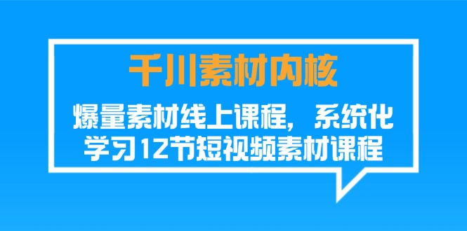 千川素材-内核,爆量素材线上课程,系统化学习12节短视频素材课程 千川素材-内核,爆量素材线上课程,系统化学习12节短视频素材课程