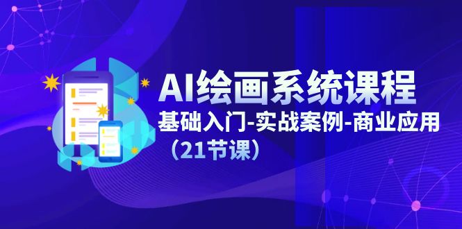 AI绘画系统课程,基础入门-实战案例-商业应用(21节课) AI绘画系统课程,基础入门-实战案例-商业应用(21节课)