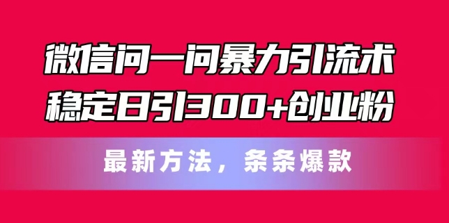 微信问一问暴力引流术,稳定日引300+创业粉,最新方法,条条爆款【揭秘】 微信问一问暴力引流术,稳定日引300+创业粉,最新方法,条条爆款【揭秘】
