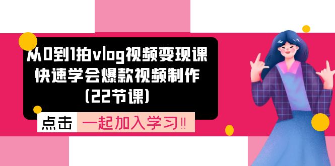 从0到1拍vlog视频变现课：快速学会爆款视频制作（22节课） - 技研社-技研社