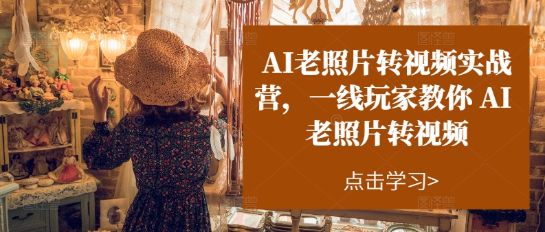 AI老照片转视频实操训练营-技研社